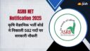 ASRB NET Notification 2025 OUT: कृषि वैज्ञानिक भर्ती बोर्ड ने निकाली 582 पदों पर सरकारी नौकरी, जानें डिटेल